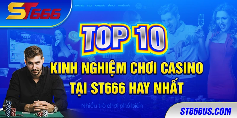 TOP 10 Kinh Nghiệm Chơi Casino Tại ST666 Hay Nhất