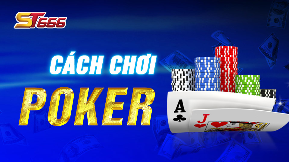 Những Quy Tắc Cần Nhớ Trong Cách Chơi Poker Tại ST666